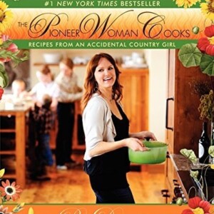 The Pioneer Woman Cooks: Recipes from an Accidental Country Girl